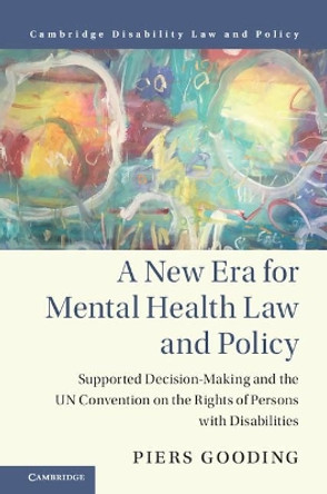 A New Era for Mental Health Law and Policy: Supported Decision-Making and the UN Convention on the Rights of Persons with Disabilities by Piers Gooding 9781107140745