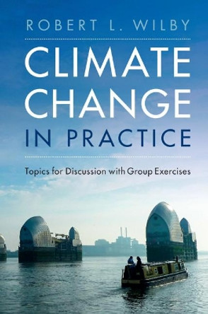 Climate Change in Practice: Topics for Discussion with Group Exercises by Robert L. Wilby 9781107143456