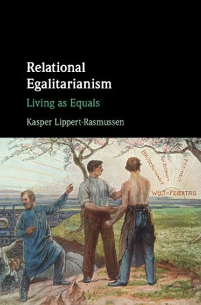 Relational Egalitarianism: Living as Equals by Kasper Lippert-Rasmussen 9781107158900