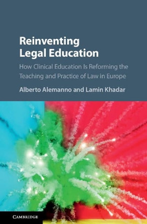 Reinventing Legal Education: How Clinical Education Is Reforming the Teaching and Practice of Law in Europe by Alberto Alemanno 9781107163041
