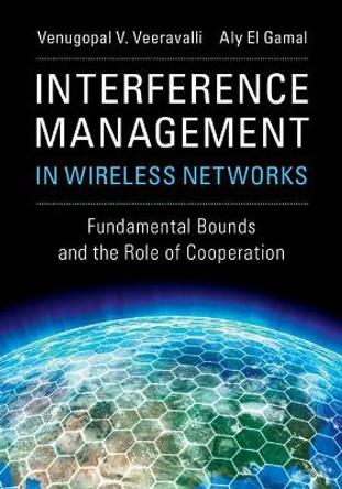 Interference Management in Wireless Networks: Fundamental Bounds and the Role of Cooperation by Venugopal V. Veeravalli 9781107165007