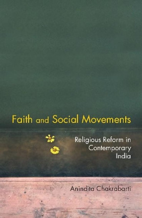 Faith and Social Movements: Religious Reform in Contemporary India by Anindita Chakrabarti 9781107166622