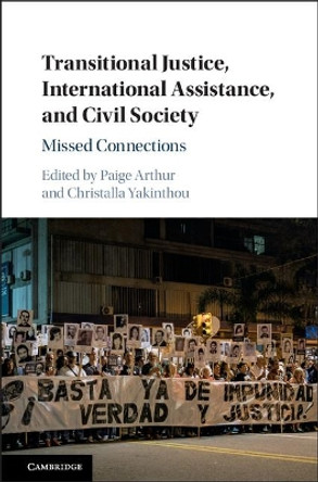 Transitional Justice, International Assistance, and Civil Society: Missed Connections by Paige Arthur 9781107166783