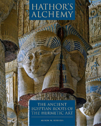 Hathors Alchemy: The Ancient Egyptian Roots of the Hermetic Art by Alison M Roberts 9780952423331