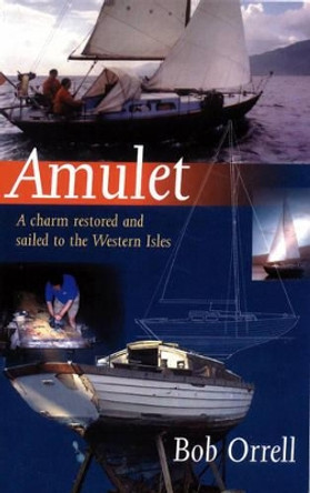 Amulet: A Charm Restored and Sailed to the Western Isles by Bob Orrell 9780953818075