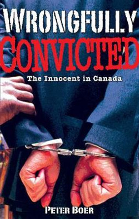 Wrongfully Convicted: The Innocent in Canada by Peter Boer 9780978340919