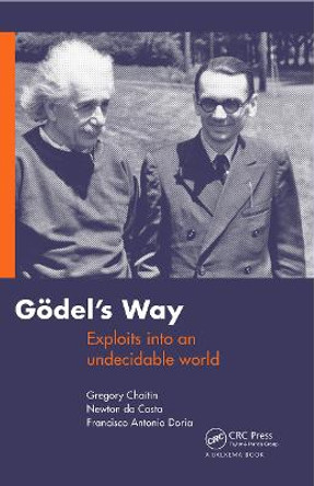 Goedel's Way: Exploits into an undecidable world by Gregory J. Chaitin