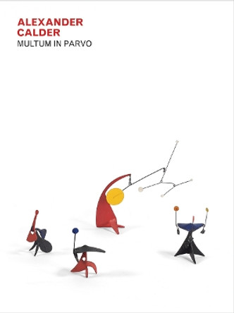Alexander Calder - Multum in Parvo by Jed Perl 9780986060656
