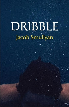 Dribble: A Poem by Jacob Smullyan 9780986144530