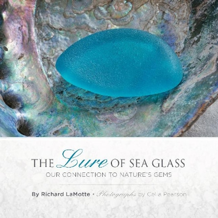 The Lure of Sea Glass: Our Connection to Nature's Gems by Richard LaMotte 9780989580014