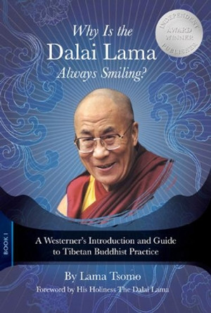 Why Is the Dalai Lama Always Smiling?: A Westerner's Introduction and Guide to Tibetan Buddhist Practice by Lama Tsomo 9780990571100