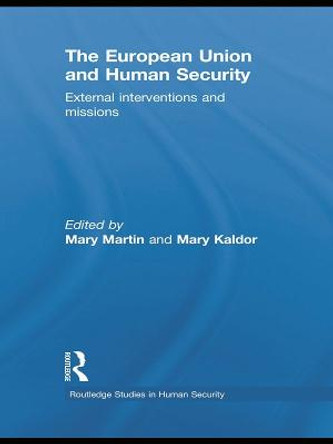 The European Union and Human Security: External Interventions and Missions by Mary Martin