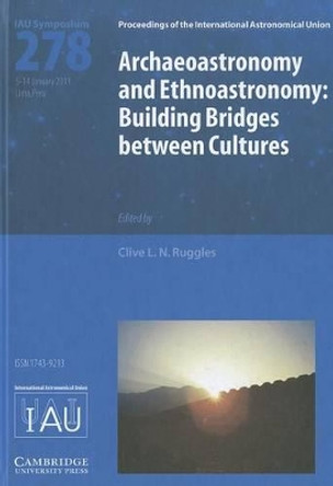 Archaeoastronomy and Ethnoastronomy (IAU S278): Building Bridges between Cultures by Clive L. N. Ruggles 9781107019782