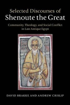 Selected Discourses of Shenoute the Great: Community, Theology, and Social Conflict in Late Antique Egypt by Professor David Brakke 9781107022560