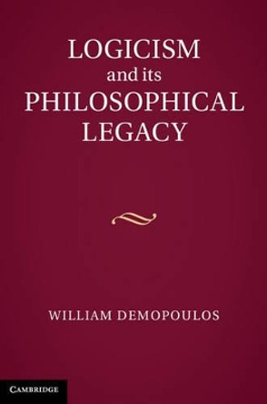 Logicism and its Philosophical Legacy by William Demopoulos 9781107029804