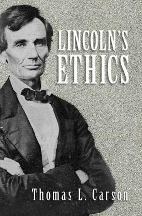 Lincoln's Ethics by Thomas L. Carson 9781107030145