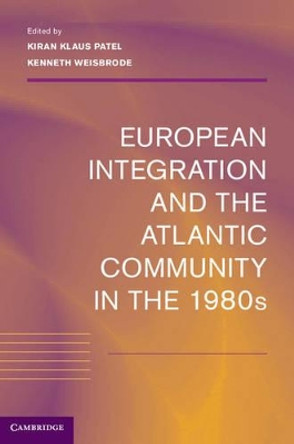 European Integration and the Atlantic Community in the 1980s by Kiran Klaus Patel 9781107031562