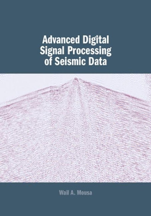 Advanced Digital Signal Processing of Seismic Data by Wail A. Mousa 9781107039650