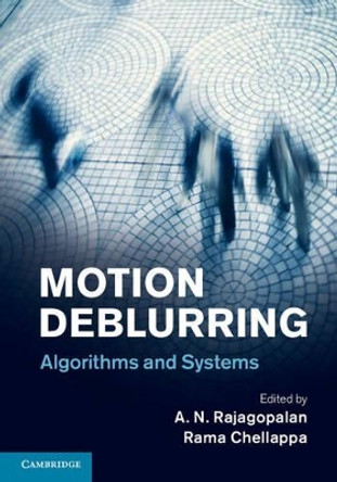 Motion Deblurring: Algorithms and Systems by A. N. Rajagopalan 9781107044364