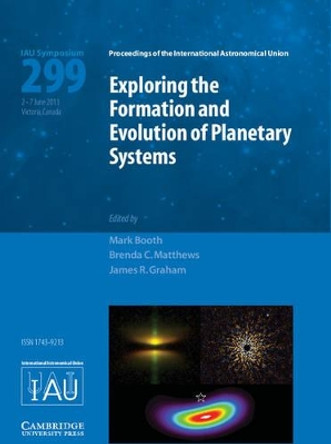 Exploring the Formation and Evolution of Planetary Systems (IAU S299) by Mark Booth 9781107045200