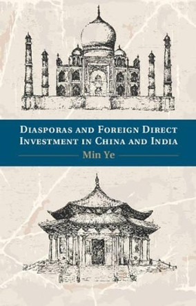 Diasporas and Foreign Direct Investment in China and India by Min Ye 9781107054196