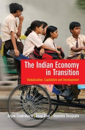 The Indian Economy in Transition: Globalization, Capitalism and Development by Anjan Chakrabarti 9781107076112