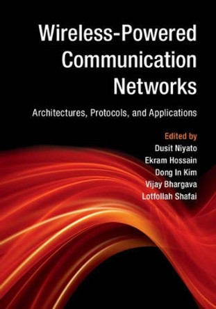 Wireless-Powered Communication Networks: Architectures, Protocols, and Applications by Dusit Niyato 9781107135697