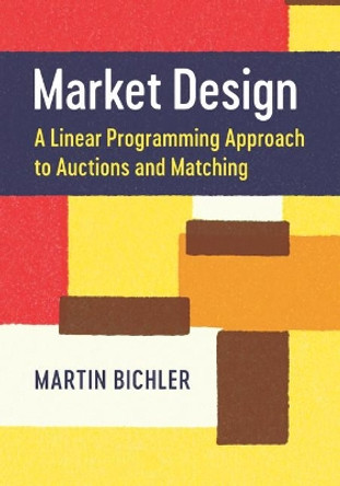 Market Design: A Linear Programming Approach to Auctions and Matching by Martin Bichler 9781107173187