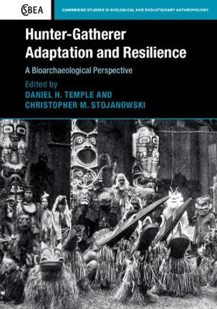 Hunter-Gatherer Adaptation and Resilience: A Bioarchaeological Perspective by Daniel H. Temple 9781107187351