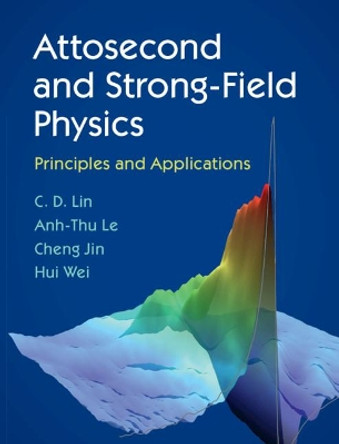 Attosecond and Strong-Field Physics: Principles and Applications by C. D. Lin 9781107197763