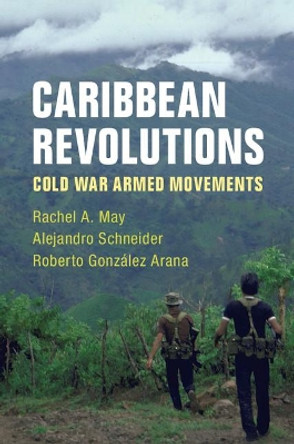 Caribbean Revolutions: Cold War Armed Movements by Rachel A. May 9781108440905 Caribbean Revolutions: Cold War Armed Movements by Rachel A. May 9781108440905