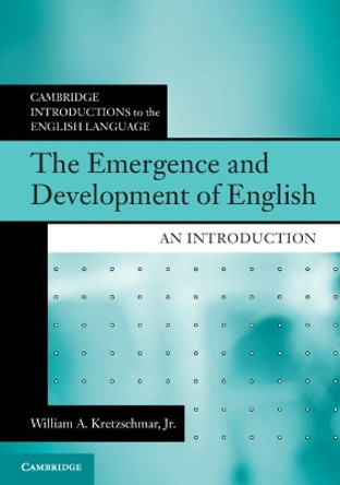 The Emergence and Development of English: An Introduction by William A. Kretzschmar, Jr 9781108455114