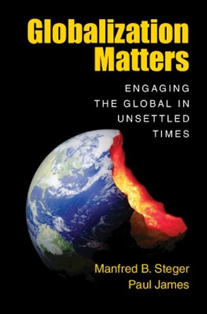 Globalization Matters: Engaging the Global in Unsettled Times by Manfred B. Steger 9781108456678