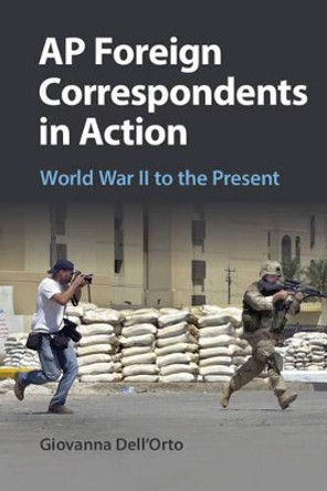 AP Foreign Correspondents in Action: World War II to the Present by Giovanna Dell'Orto 9781107519305