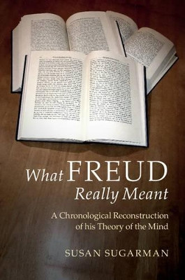 What Freud Really Meant: A Chronological Reconstruction of his Theory of the Mind by Susan Sugarman 9781107538559