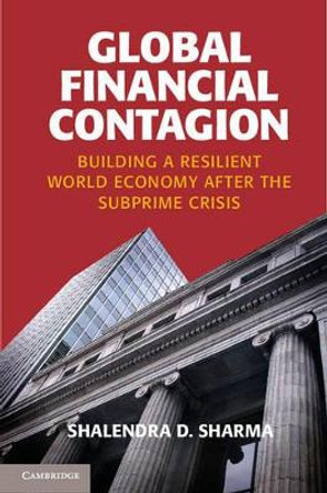 Global Financial Contagion: Building a Resilient World Economy after the Subprime Crisis by Shailendra D. Sharma 9781107609617