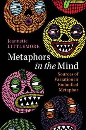 Metaphors in the Mind: Sources of Variation in Embodied Metaphor by Jeannette Littlemore 9781108403986