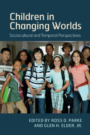 Children in Changing Worlds: Sociocultural and Temporal Perspectives by Ross D. Parke 9781108404464