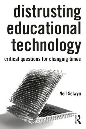 Distrusting Educational Technology: Critical Questions for Changing Times by Neil Selwyn