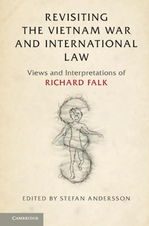 Revisiting the Vietnam War and International Law: Views and Interpretations of Richard Falk by Stefan Andersson 9781108419154