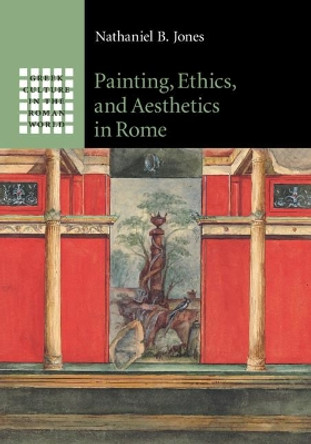 Painting, Ethics, and Aesthetics in Rome by Nathaniel B. Jones 9781108420129