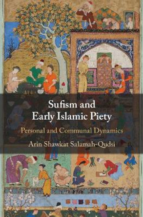 Sufism and Early Islamic Piety: Personal and Communal Dynamics by Arin Salamah-Qudsi 9781108422710