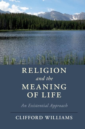 Religion and the Meaning of Life: An Existential Approach by Clifford Williams 9781108432986