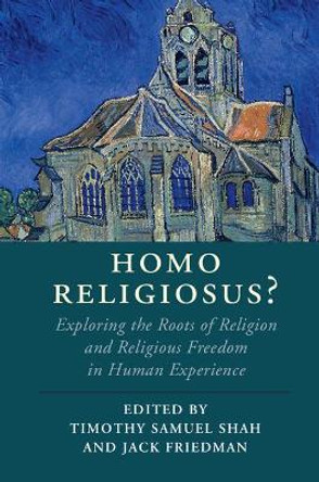 Homo Religiosus?: Exploring the Roots of Religion and Religious Freedom in Human Experience by Timothy Samuel Shah 9781108433952