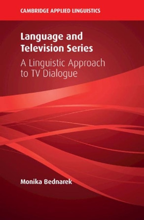 Language and Television Series: A Linguistic Approach to TV Dialogue by Monika Bednarek 9781108472227