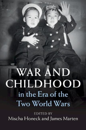 War and Childhood in the Era of the Two World Wars by Mischa Honeck 9781108478533