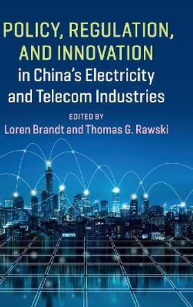 Policy, Regulation and Innovation in China's Electricity and Telecom Industries by Loren Brandt 9781108480994