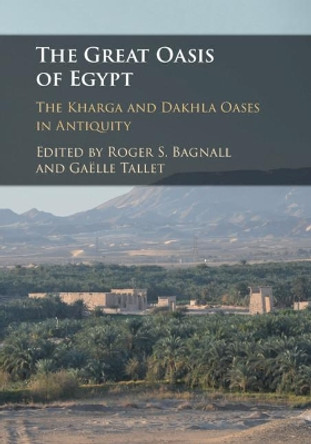 The Great Oasis of Egypt: The Kharga and Dakhla Oases in Antiquity by Roger S. Bagnall 9781108482165