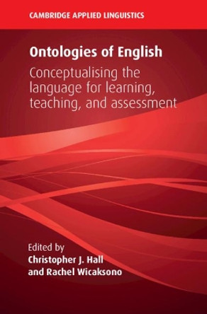 Ontologies of English: Conceptualising the Language for Learning, Teaching, and Assessment by Christopher J. Hall 9781108482530