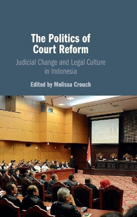 The Politics of Court Reform: Judicial Change and Legal Culture in Indonesia by Melissa Crouch 9781108493468